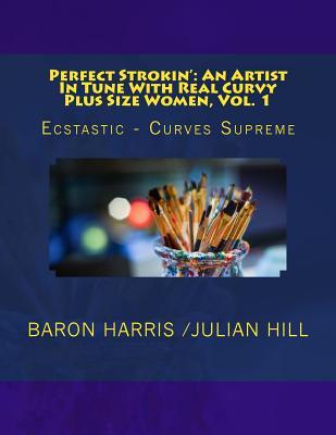 Read Online Perfect Strokin': An Artist in Tune with Real Curvy Plus Size Women, Vol. 1 - Baron Harris file in PDF