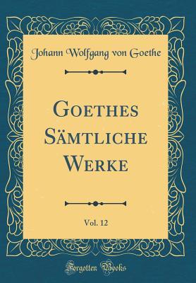 Download Goethes S�mtliche Werke, Vol. 12 (Classic Reprint) - Johann Wolfgang von Goethe | ePub