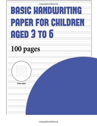 Read Online Basic Handwriting Paper for Children Aged 3 to 6: 100 basic handwriting practice sheets for children aged 3 to 6: this book contains suitable  who would like to practice their writing - Handwriting Paper file in ePub