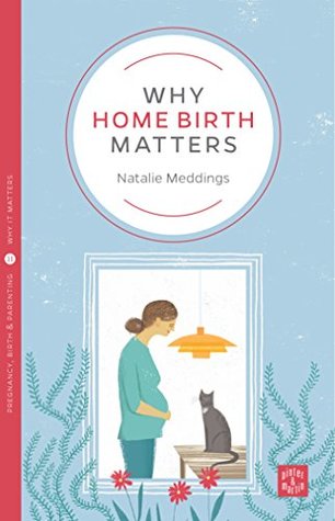 Read Online Why Home Birth Matters (Pinter & Martin Why it Matters Book 11) - Natalie Meddings | ePub