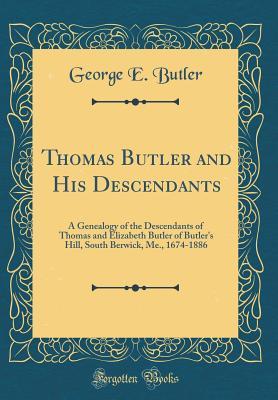 Download Thomas Butler and His Descendants: A Genealogy of the Descendants of Thomas and Elizabeth Butler of Butler's Hill, South Berwick, Me., 1674-1886 (Classic Reprint) - George E Butler file in ePub