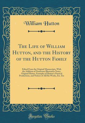 Read The Life of William Hutton, and the History of the Hutton Family: Edited from the Original Manuscripts, with the Addition of Numerous Illustrative Notes, Original Matter, Examples of Hutton's Poetical Productions, and Notices of All His Works, Etc. Etc - William Hutton | ePub