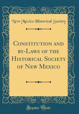 Download Constitution and By-Laws of the Historical Society of New Mexico (Classic Reprint) - New Mexico Historical Society | PDF