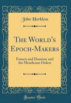 Read Online The World's Epoch-Makers: Francis and Dominic and the Mendicant Orders (Classic Reprint) - John Herkless file in ePub