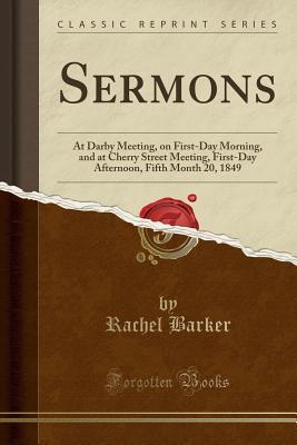 Read Sermons: At Darby Meeting, on First-Day Morning, and at Cherry Street Meeting, First-Day Afternoon, Fifth Month 20, 1849 (Classic Reprint) - Rachel Barker | ePub