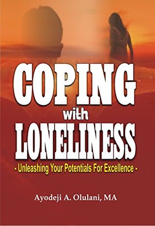 Full Download Coping With Loneliness: Unleashing Your Potentials For Excellence (1) - Ayodeji A. Olulani -MA | PDF