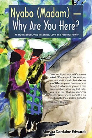 Full Download Nyabo (Madam) — Why Are You Here?: The Truth About Living in Service, Love, and Personal Power - Akosua Dardaine Edwards file in ePub