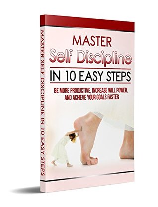 Download Self-Discipline: Master Self-Discipline In 10 Easy Steps (Be More Productive, Increase Willpower, and Achieve Your Goals Faster) (self discipline in 10 self discipline habits, self discipline) - Delois Jeffries file in PDF