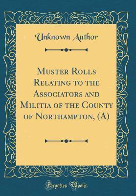 Full Download Muster Rolls Relating to the Associators and Militia of the County of Northampton, (A) (Classic Reprint) - Unknown | PDF
