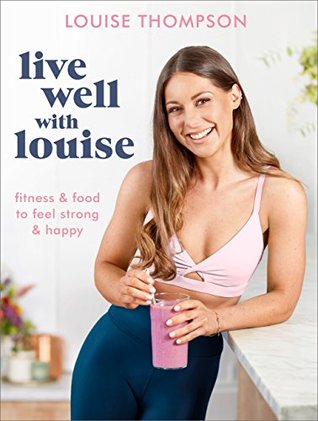 Read Live Well With Louise: Fitness & Food to Feel Strong & Happy - Louise Thompson | PDF