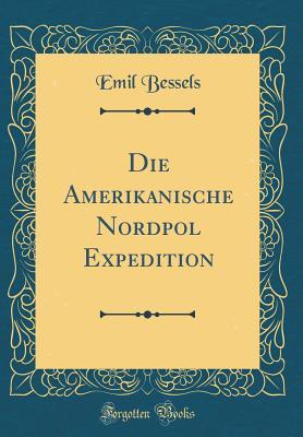 Download Die Amerikanische Nordpol Expedition (Classic Reprint) - Emil Bessels | ePub