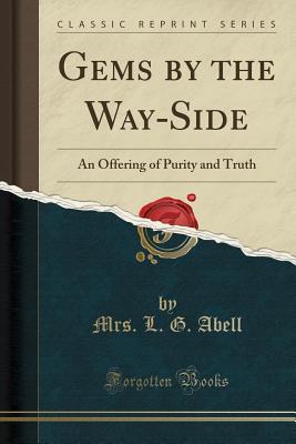 Full Download Gems by the Way-Side: An Offering of Purity and Truth (Classic Reprint) - L.G. Abell file in PDF