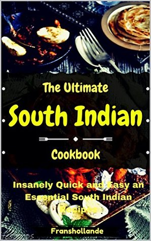 Read The Ultimate Easy South Indian Cookbook: Insanely Quick and Easy an Essential South Indian Recipes - Franshollande file in ePub