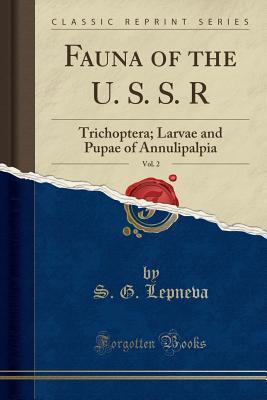 Download Fauna of the U. S. S. R, Vol. 2: Trichoptera; Larvae and Pupae of Annulipalpia (Classic Reprint) - S G Lepneva file in PDF