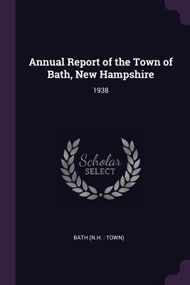 Read Annual Report of the Town of Bath, New Hampshire: 1938 - Bath New Hampshire | ePub