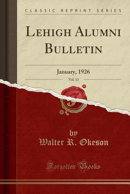 Full Download Lehigh Alumni Bulletin, Vol. 13: January, 1926 (Classic Reprint) - Walter R. Okeson file in ePub