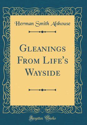 Download Gleanings from Life's Wayside (Classic Reprint) - Herman Smith Alshouse file in PDF