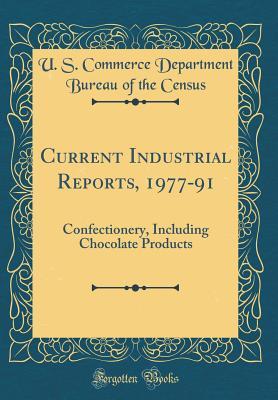 Download Current Industrial Reports, 1977-91: Confectionery, Including Chocolate Products (Classic Reprint) - U S Commerce Department Bureau Census file in PDF