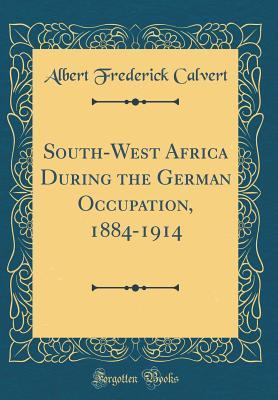 Full Download South-West Africa During the German Occupation, 1884-1914 (Classic Reprint) - Albert Frederick Calvert file in PDF