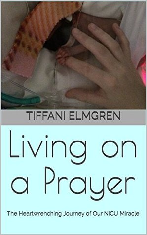 Read Online Living on a Prayer: The Heartwrenching Journey of Our NICU Miracle - Tiffani Elmgren file in PDF
