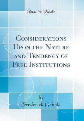 Read Online Considerations Upon the Nature and Tendency of Free Institutions (Classic Reprint) - Frederick Grimke file in PDF