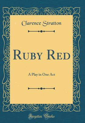 Download Ruby Red: A Play in One Act (Classic Reprint) - Clarence Stratton | PDF
