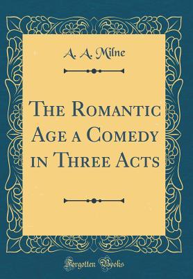 Download The Romantic Age a Comedy in Three Acts (Classic Reprint) - A.A. Milne file in ePub