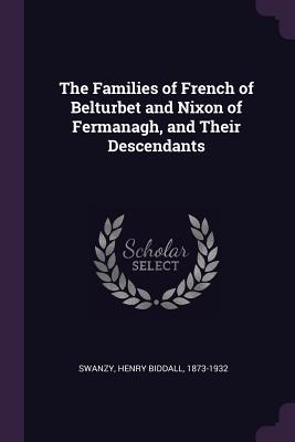 Read The Families of French of Belturbet and Nixon of Fermanagh, and Their Descendants - Henry Biddall Swanzy file in ePub