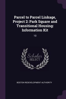 Download Parcel to Parcel Linkage, Project 2: Park Square and Transitional Housing: Information Kit: 10 - Boston Redevelopment Authority | ePub