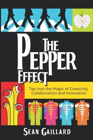 Read Online The Pepper Effect: Tap into the Magic of Creativity, Collaboration, and Innovation - Sean Gaillard | PDF