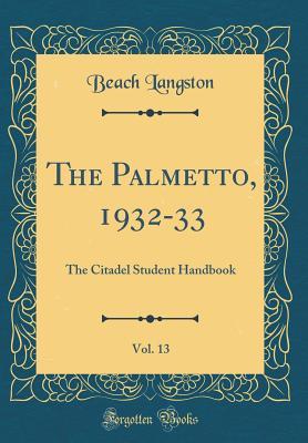 Download The Palmetto, 1932-33, Vol. 13: The Citadel Student Handbook (Classic Reprint) - Beach Langston file in PDF