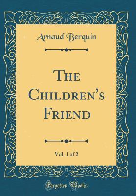 Read Online The Children's Friend, Vol. 1 of 2 (Classic Reprint) - Arnaud Berquin | ePub