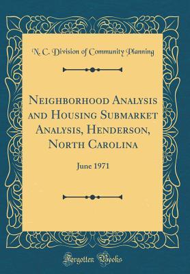Read Online Neighborhood Analysis and Housing Submarket Analysis, Henderson, North Carolina: June 1971 (Classic Reprint) - N C Division of Community Planning | ePub