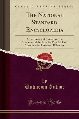 Full Download The National Standard Encyclopedia: A Dictionary of Literature, the Sciences and the Arts, for Popular Use; A Volume for Universal Reference (Classic Reprint) - Unknown file in PDF
