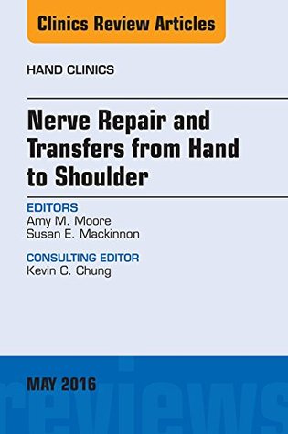 Full Download Nerve Repair and Transfers from Hand to Shoulder, An issue of Hand Clinics, E-Book (The Clinics: Orthopedics) - Amy M. Moore file in PDF