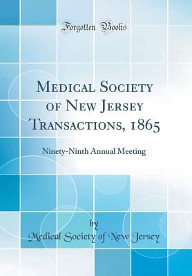 Read Online Medical Society of New Jersey Transactions, 1865: Ninety-Ninth Annual Meeting (Classic Reprint) - Medical Society of New Jersey | ePub