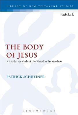 Read Online The Body of Jesus: A Spatial Analysis of the Kingdom in Matthew - Patrick Schreiner | ePub
