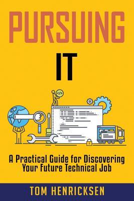 Read Online Pursuing It: A Practical Guide for Discovering Your Future Technical Job - Tom Henricksen | PDF