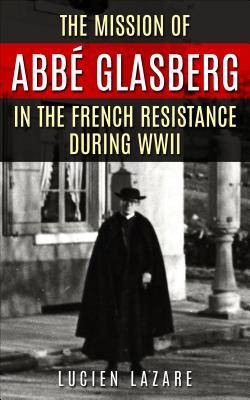 Download The Mission of Abb� Glasberg in the French Resistance During WWII - Lucien Lazare file in PDF