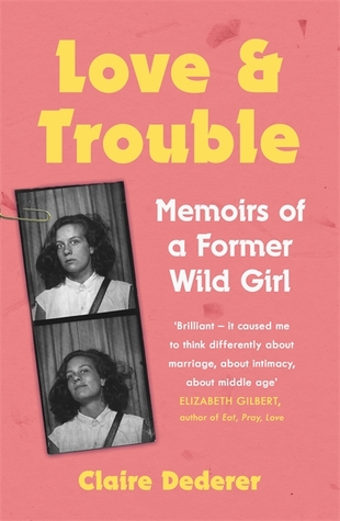 Read Love and Trouble: Memoirs of a Former Wild Girl - Claire Dederer file in ePub