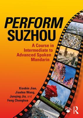 Read Online Perform Suzhou: A Course in Intermediate to Advanced Spoken Mandarin - Xiaobin Jian file in PDF