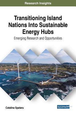 Download Transitioning Island Nations Into Sustainable Energy Hubs: Emerging Research and Opportunities - Catalina Spataru | ePub