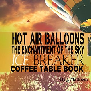 Read Hot Air Balloons The Enchantment Of The Sky Ice Breaker Coffee Table Book - J Mattison file in PDF