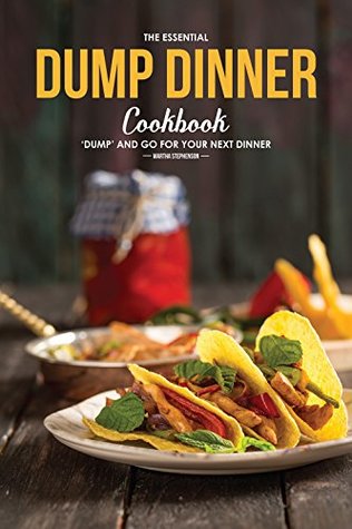 Read The Essential Dump Dinner Cookbook: 'Dump' And Go for Your Next Dinner - Martha Stephenson file in PDF