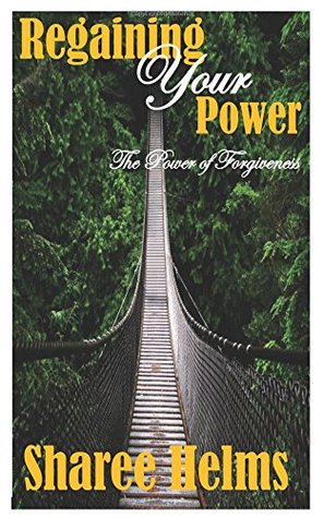 Read Online Regaining Your Power: The Power Of Forgiveness - Sharee Helms | PDF