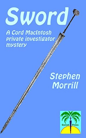 Read Online Sword: A Cord MacIntosh Private Investigator Mystery - Stephen Morrill | PDF
