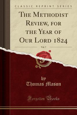 Read The Methodist Review, for the Year of Our Lord 1824, Vol. 7 (Classic Reprint) - Thomas Mason file in PDF