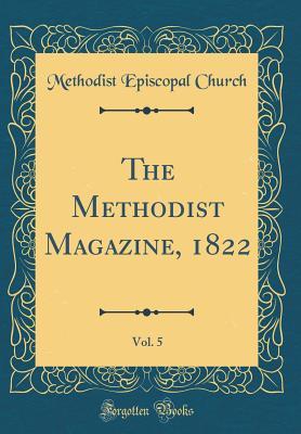 Read Online The Methodist Magazine, 1822, Vol. 5 (Classic Reprint) - Methodist Episcopal Church | PDF