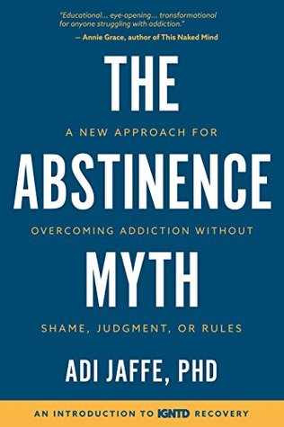 Read The Abstinence Myth: A New Approach for Overcoming Addiction Without Shame, Judgment, Or Rules - Adi Jaffe | PDF