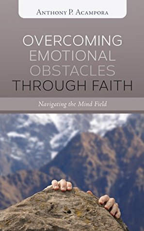 Read Online Overcoming Emotional Obstacles through Faith: Navigating the Mind Field - Anthony P. Acampora file in PDF